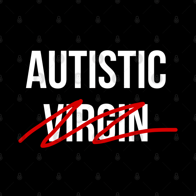 Autism. by I make shirts that are funny to me