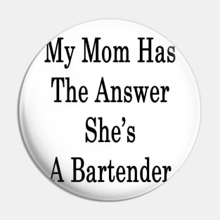 My Mom Has The Answer She's A Bartender Pin