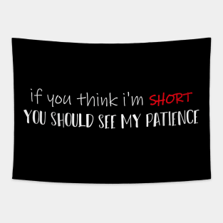 If You Think I'm SHORT You Should See My Patience Simple Funny Quote Tapestry