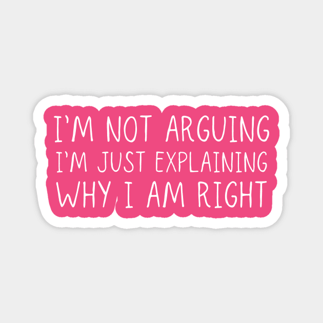 I'm Not Arguing I'm Just Explaining Why I Am Right Magnet by adiline