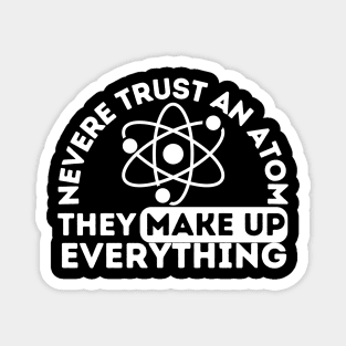 Never Trust An Atom They Make Up Everything Magnet