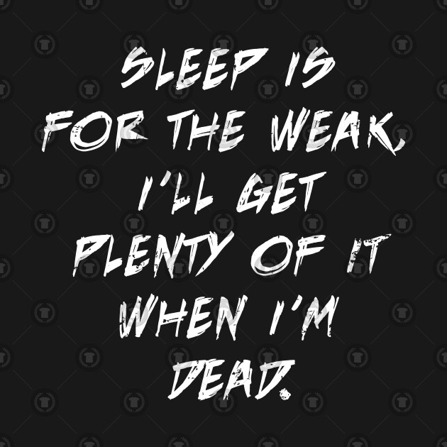 sleep is for the weak t shirt