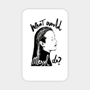 What Would Meryl Do? Magnet