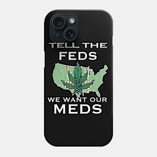 "Tell the Feds, We Want Our Meds" Medical Cannabis Advocacy Graphic Phone Case