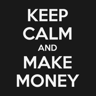 KEEP CALM AND MAKE MONEY T-Shirt