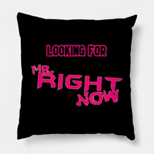 Looking For.....Mr Right Now! Pillow