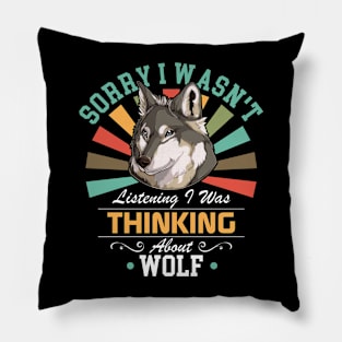 Wolf lovers Sorry I Wasn't Listening I Was Thinking About Wolf Pillow