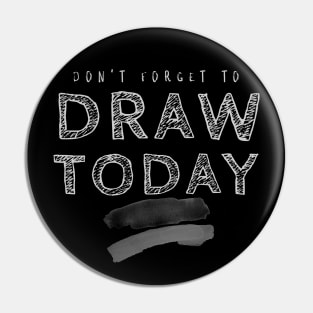 Don't Forget to Draw Today Pin