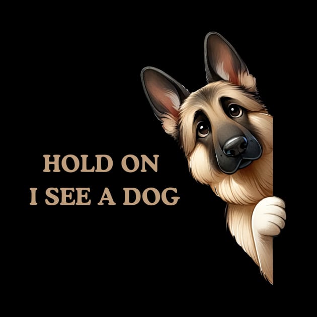 Hold On I See a Dog German Shepherd by Positive Designer