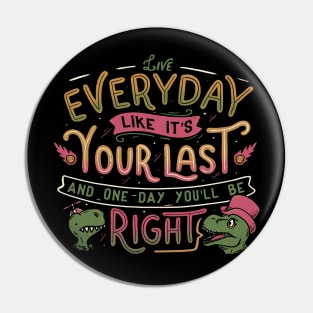 Live everyday like it's your last and one day you'll be right Pin