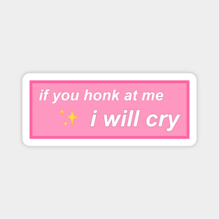 If you honk at me I will cry Magnet