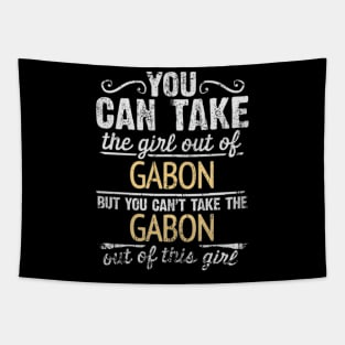 You Can Take The Girl Out Of Gabon But You Cant Take The Gabon Out Of The Girl Design - Gift for Gabonese With Gabon Roots Tapestry