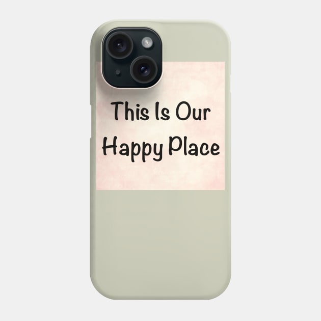 Our Happy Place Phone Case by WriteitonyourheartCo