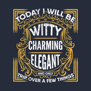 Today I will be Witty, Charming, Elegant, and Only Trip Over a Few Things. Clumsiness T-Shirt