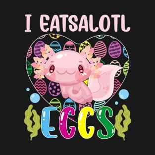 I Eat Axolotl Eggs Funny Cute Axolotl Easter Eggs Hunting T-Shirt