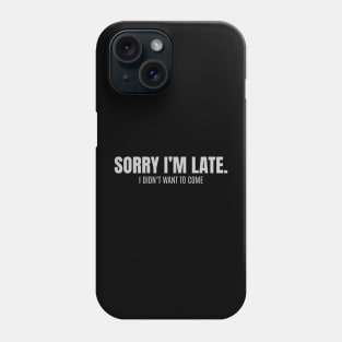 Sorry Im Late I Didnt Want To Come Funny Phone Case