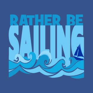 Rather Be Sailing Boat tee T-Shirt