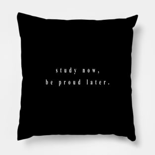 study now, be proud later. (white writting) Pillow