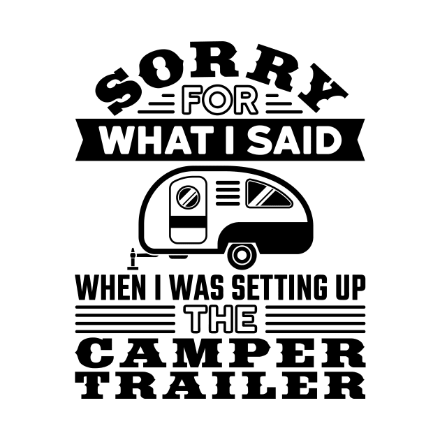 RV T Shirt - Sorry for What I Said Setting up Camper Trailer by redbarron