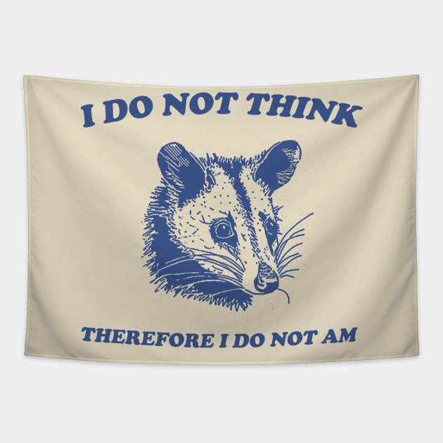 I Do Not Think, Possum T Shirt, Weird T Shirt, Meme T Shirt, Funny Possum, T Shirt, Trash Panda T Shirt, Unisex Tapestry by Hamza Froug