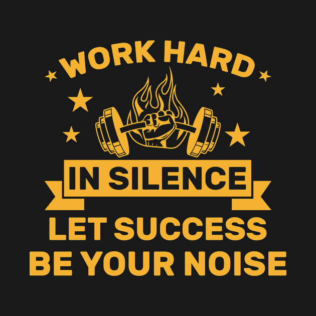 Work hard in silence let success be your noise by Monosshop