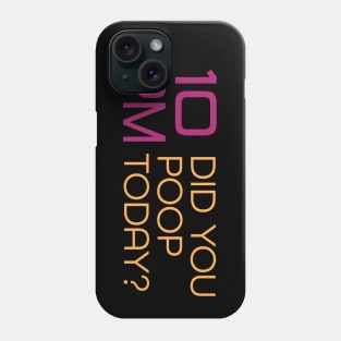 It's 10PM, Did You Poop Today? Phone Case