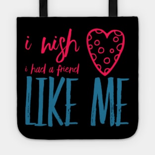 I wish I had a friend like me Tote