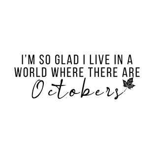 I'm So Glad I Live In A World Where There Are Octobers Fall T-Shirt October Quote T-Shirt Fall Shirt Teacher Fall Shirt Autumn Graphic Tee T-Shirt