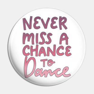 Never Miss a Chance to Dance Pin