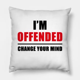 I'm Offended: Change your mind Pillow