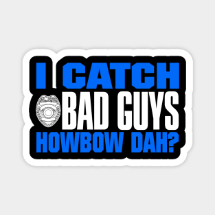 I Catch Bad Guys Howbow Dah Magnet