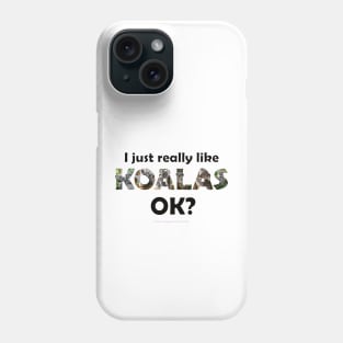 I just really like koalas ok? - wildlife oil painting word art Phone Case