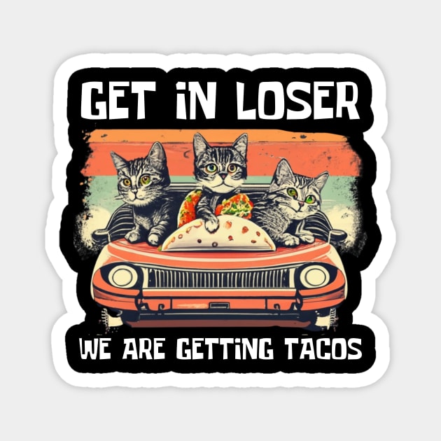 Get-in-loser-were-getting-tacos Magnet by Jhontee