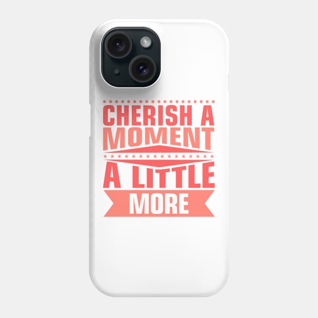 Cherish Every Moment Phone Case by ArtisticParadigms