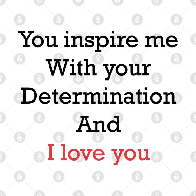 you inspire me with your determination and i love you by jexershirts