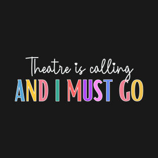 Theatre Is Calling And I Must Go T-Shirt