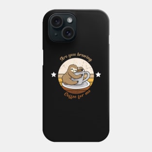 are you brewing coffee for me Phone Case