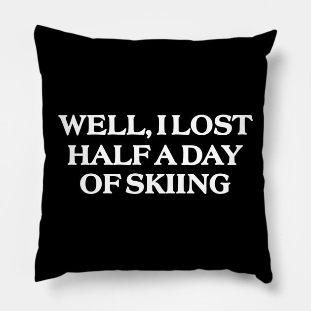 Well I Lost Half a Day Skiing Pillow by ILOVEY2K