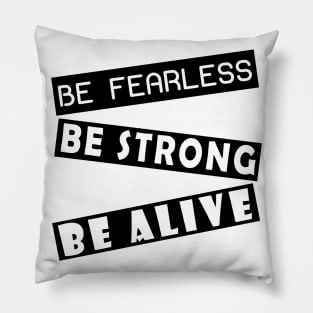 Be fearless, be strong, be alive Pillow