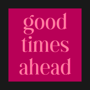 Good Times Ahead T-Shirt