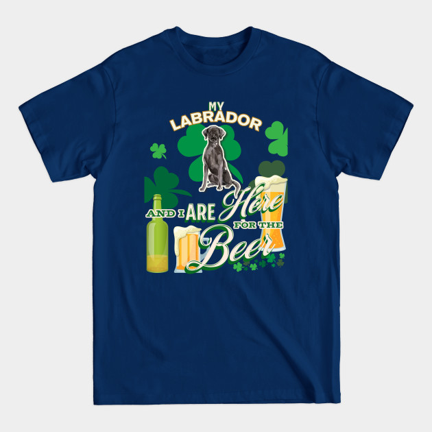 Disover My Black Lab And I Are Here For The Beer - Beer Lover /St. Patrick's Day Gifts - Black Lab - T-Shirt