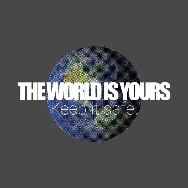 Save The Planet - The world is yours - Keep it safe. by phasedesign