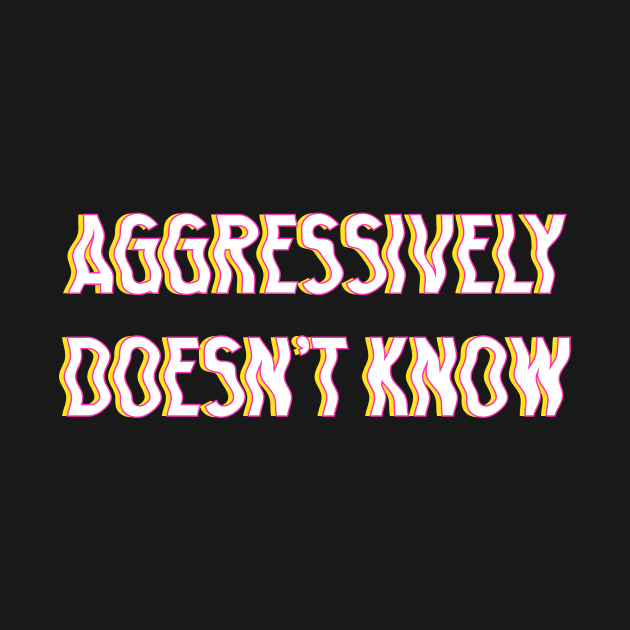 Aggressively Doesn't Know typography white by theMstudio