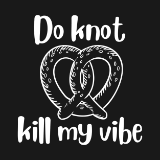 Do Knot Kill My Vibe - White T-Shirt