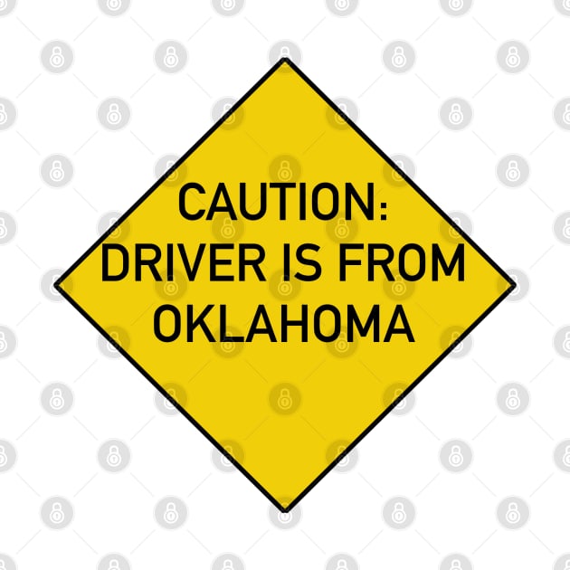 Funny Quote Caution Driver is from Oklahoma by DrPen