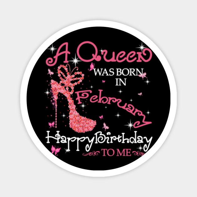 Women T Shirt A Queen Was Born In February Happy Birthday To Me Gifts Queens Born In October Happy Birthday Magnet Teepublic