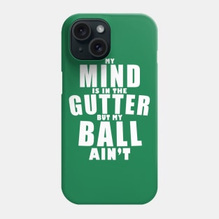 My mind is in the gutter, my ball ain't Phone Case