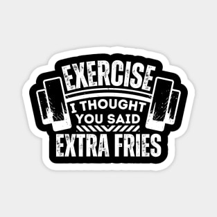 Funny Fitness and Diet Saying - Exercise I Thought You Said Extra Fries Magnet