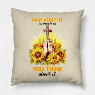 pray about it as much as you think about it Pillow