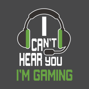 Can't Hear You I'm Gaming T-Shirt